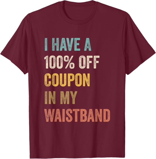 I Have A 100% Off Coupon In My Waistband Funny Vintage Quote T-Shirt - T-Shirt | Maroon