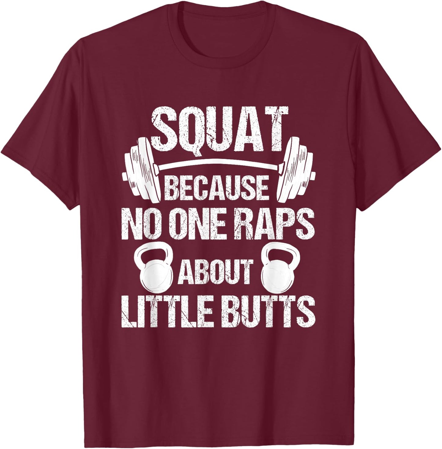 Squat because no one raps about little butts, squat T-Shirt - T-Shirt | Maroon
