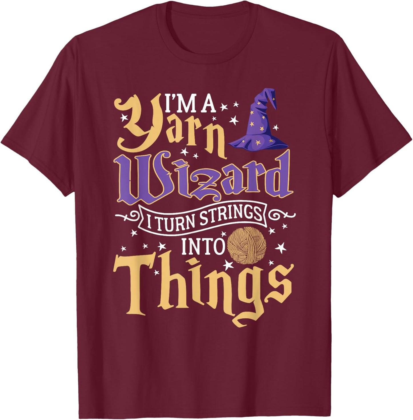 I'm A Yarn Wizard I Turn Strings Into Things Funny Crochet T-Shirt - T-Shirt | Maroon