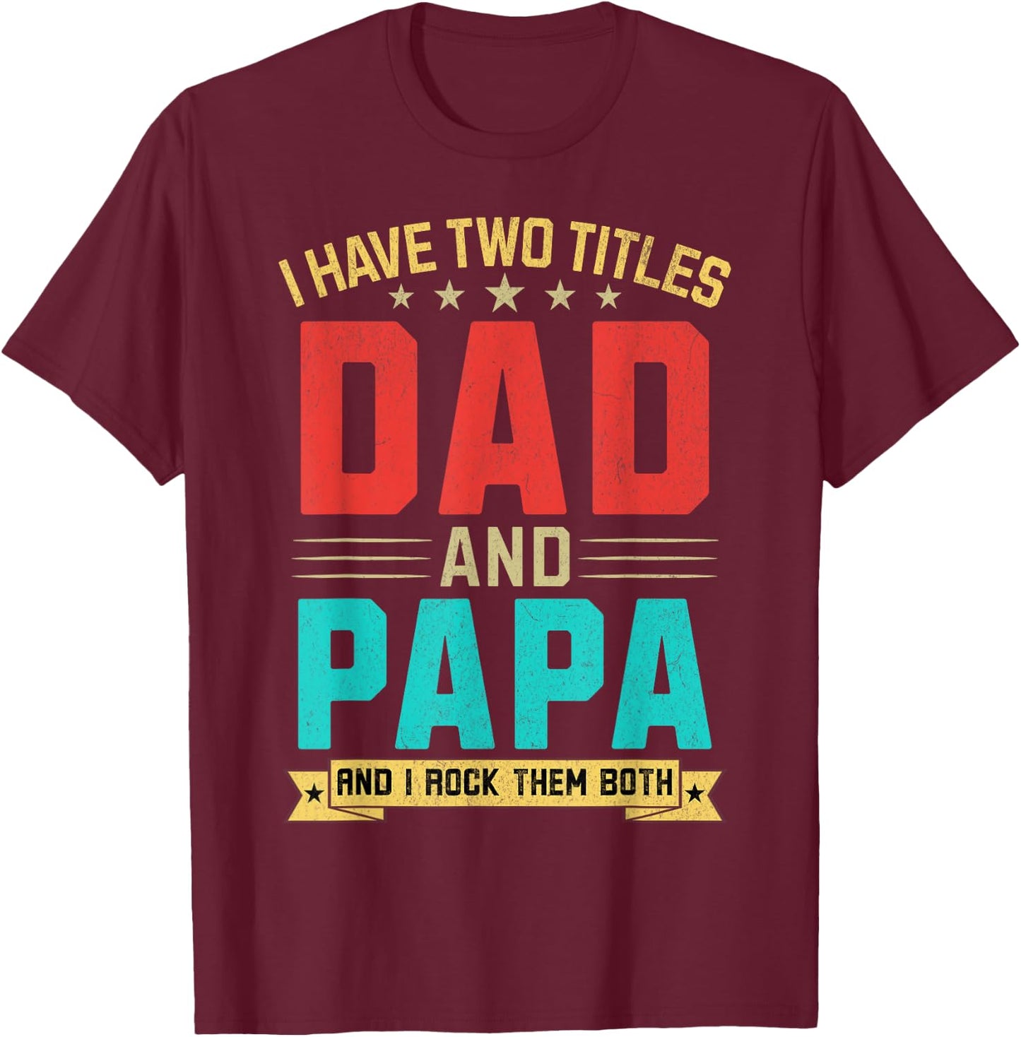I Have Two Titles Dad And Papa Funny Papa Father's Day T-Shirt - T-Shirt | Maroon