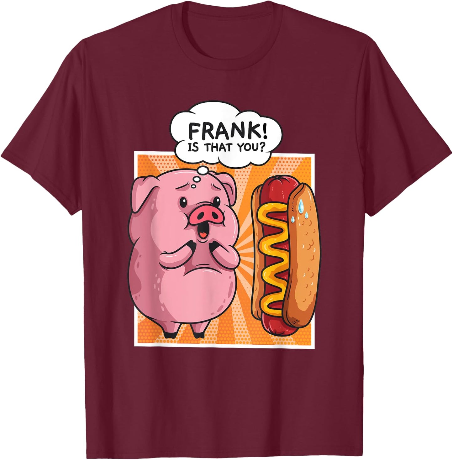 Frank Is That You Pig Hotdog Hot Dog Gift Funny T-Shirt - T-Shirt | Maroon