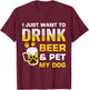 I Just Want To Drink Beer and Pet My Dog Women T-Shirt - T-Shirt | Maroon