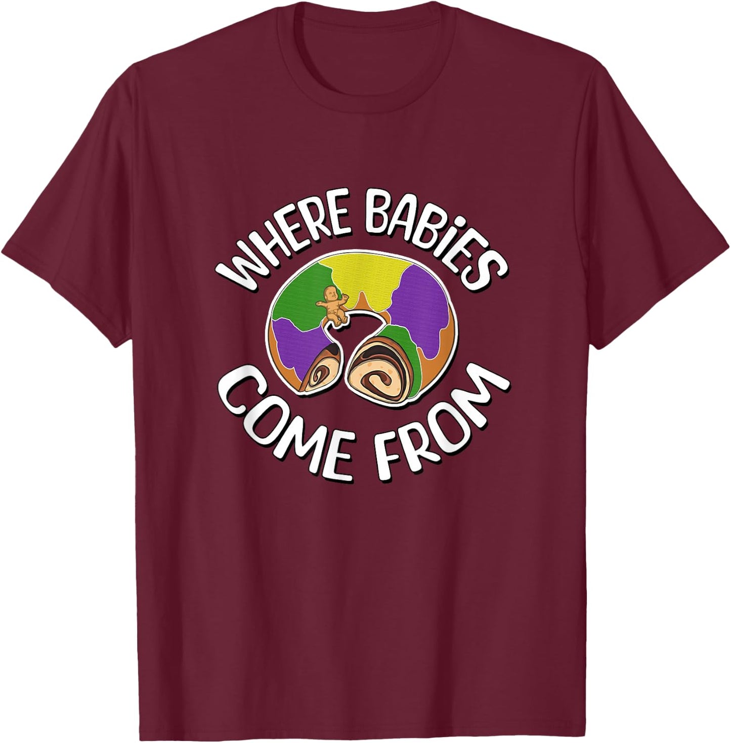 Where Babies Come From - King Cake T-Shirt - T-Shirt | Maroon