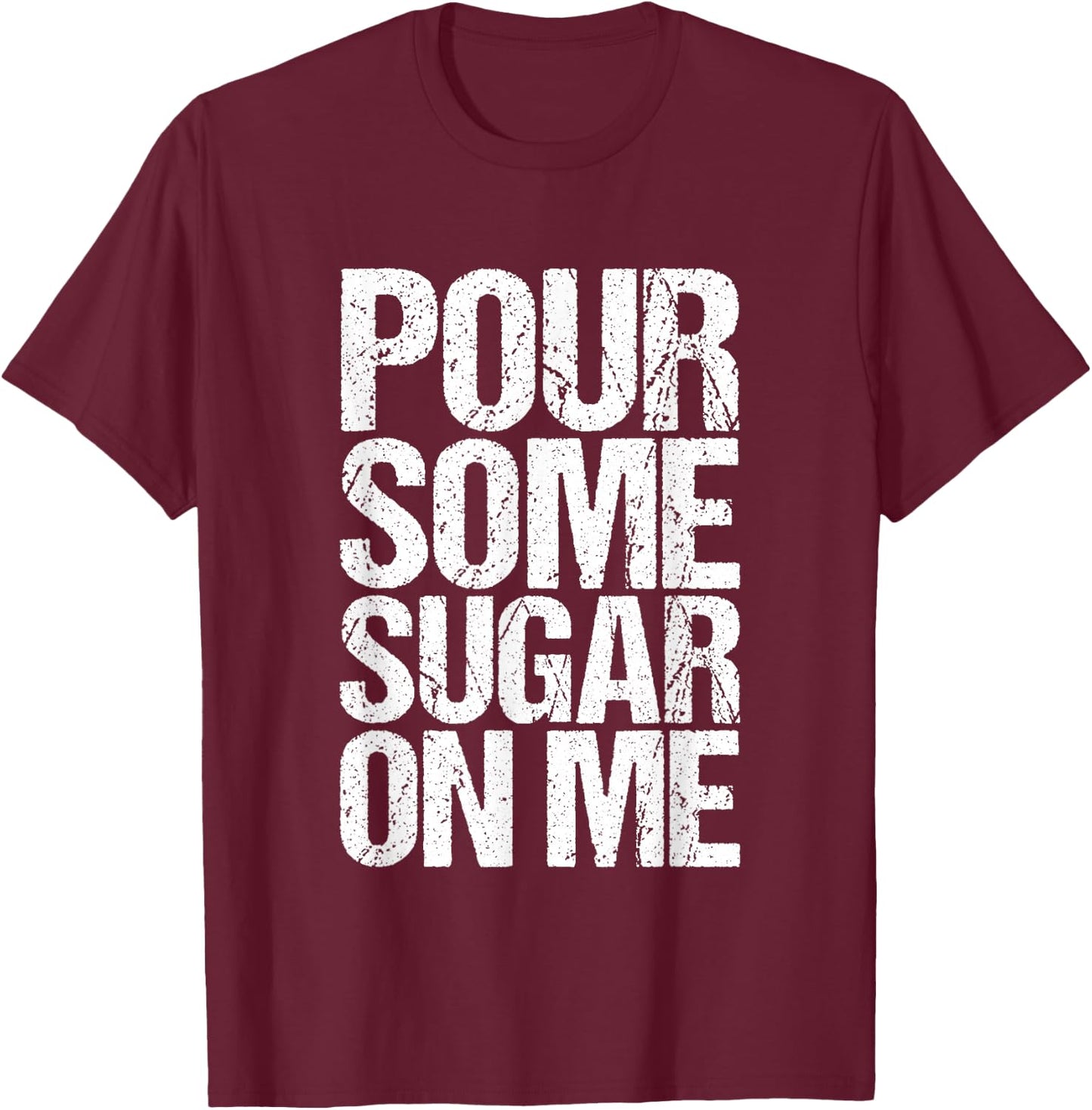 Pour some sugar on me T-Shirt - T-Shirt | Maroon