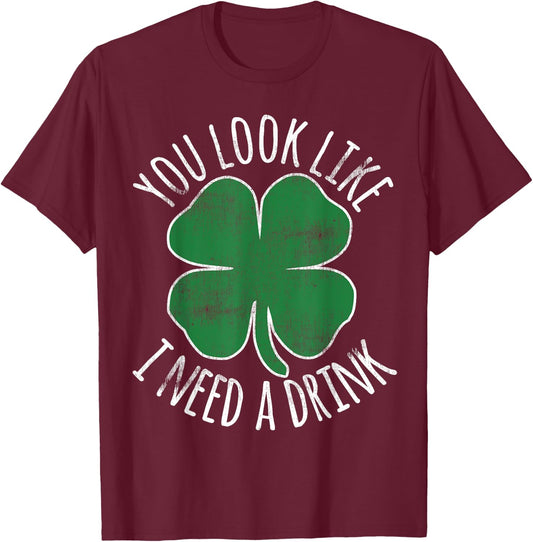 St. Patrick's Day You Look Like I Need A Drink Beer Shamrock T-Shirt - T-Shirt | Maroon