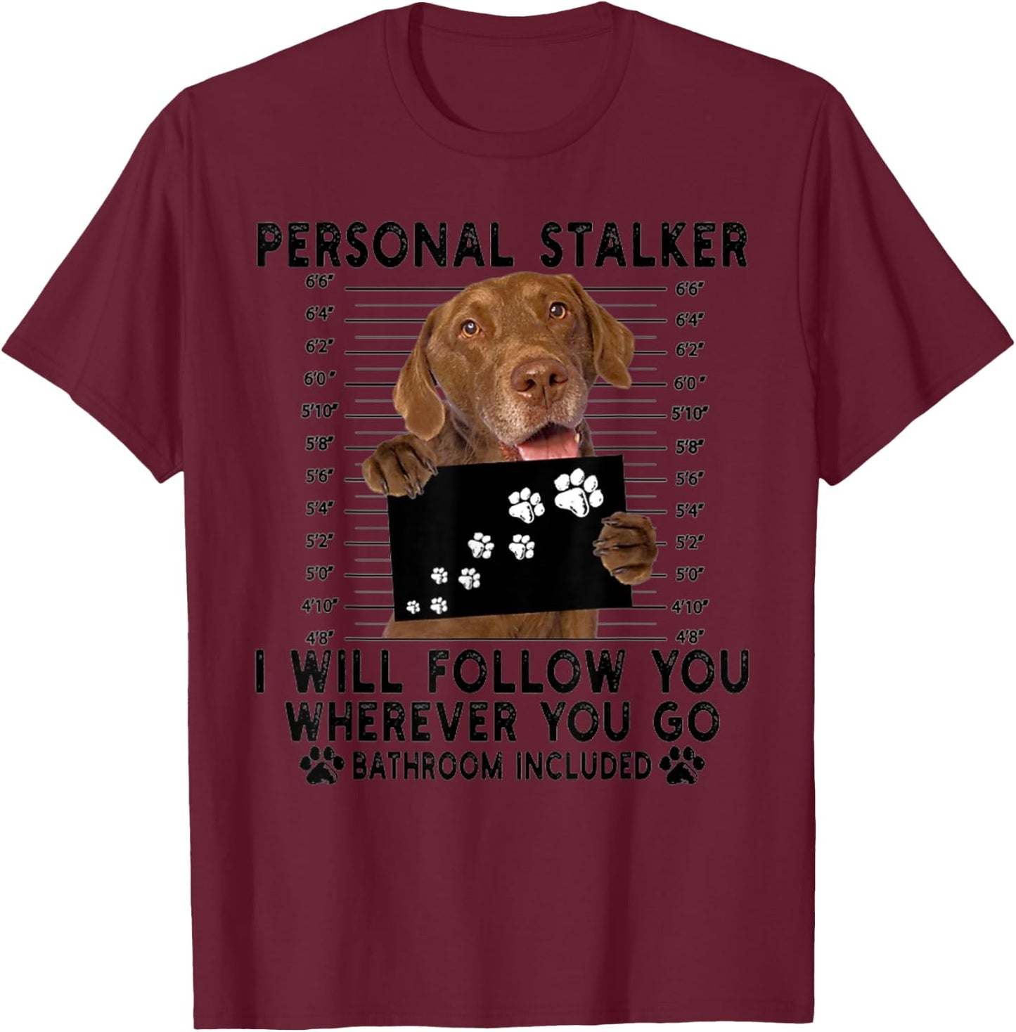 Personal Stalker I Will Follow You Chesapeake Bay Retriever T-Shirt - T-Shirt | Maroon