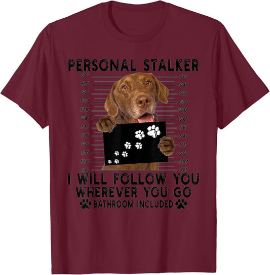 Personal Stalker I Will Follow You Chesapeake Bay Retriever T-Shirt - T-Shirt | Maroon