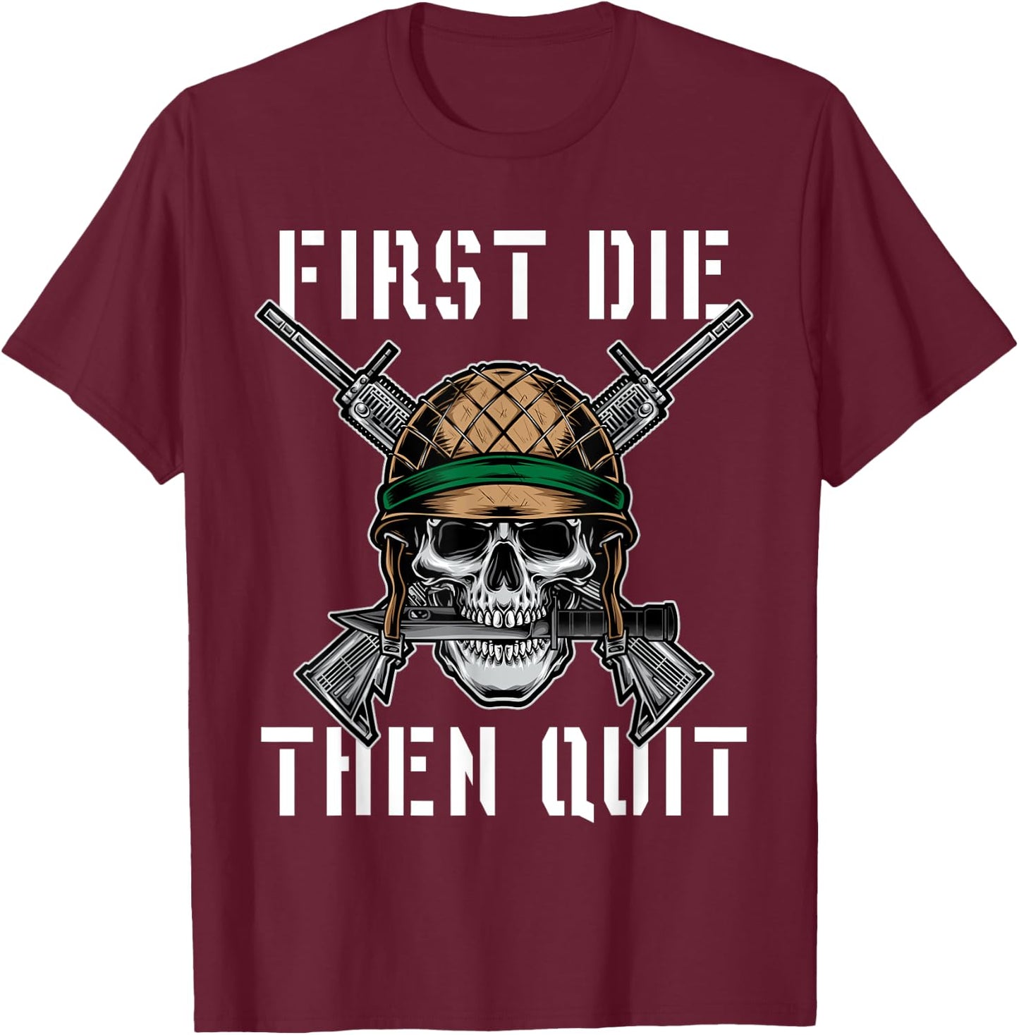 First Die Then Quit Soldier Skull Riffle Knife T-Shirt - T-Shirt | Maroon