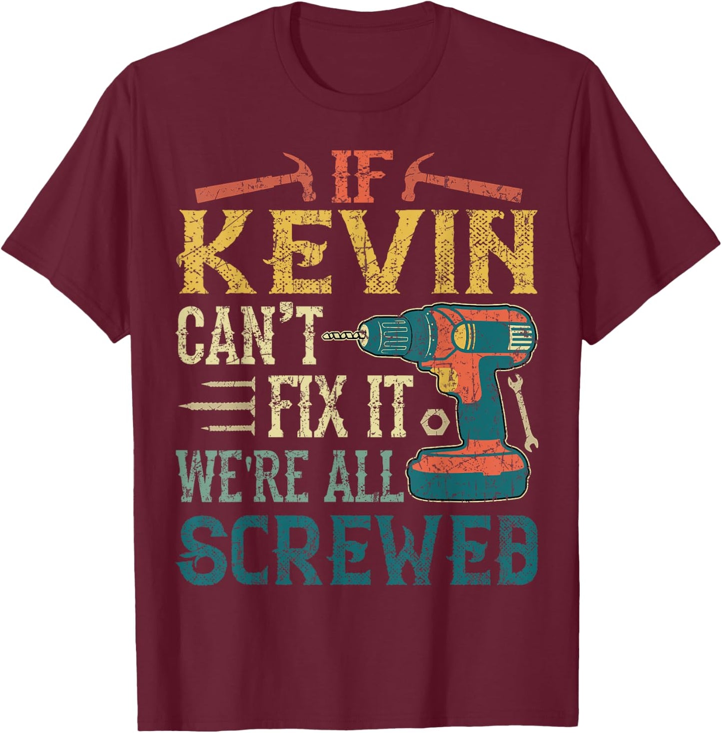 If Kevin Can't Fix it We're All Screwed Funny Fathers Gift T-Shirt - T-Shirt | Maroon