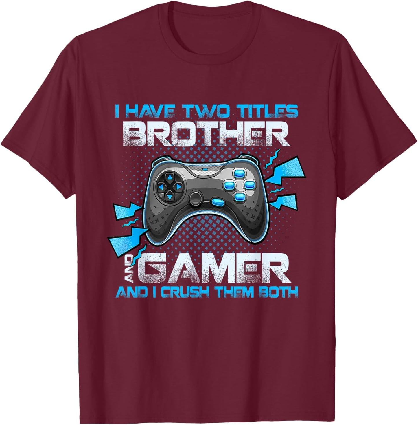 I Have Two Titles Brother And Gamer And I Crush Them Both T-Shirt - T-Shirt | Maroon