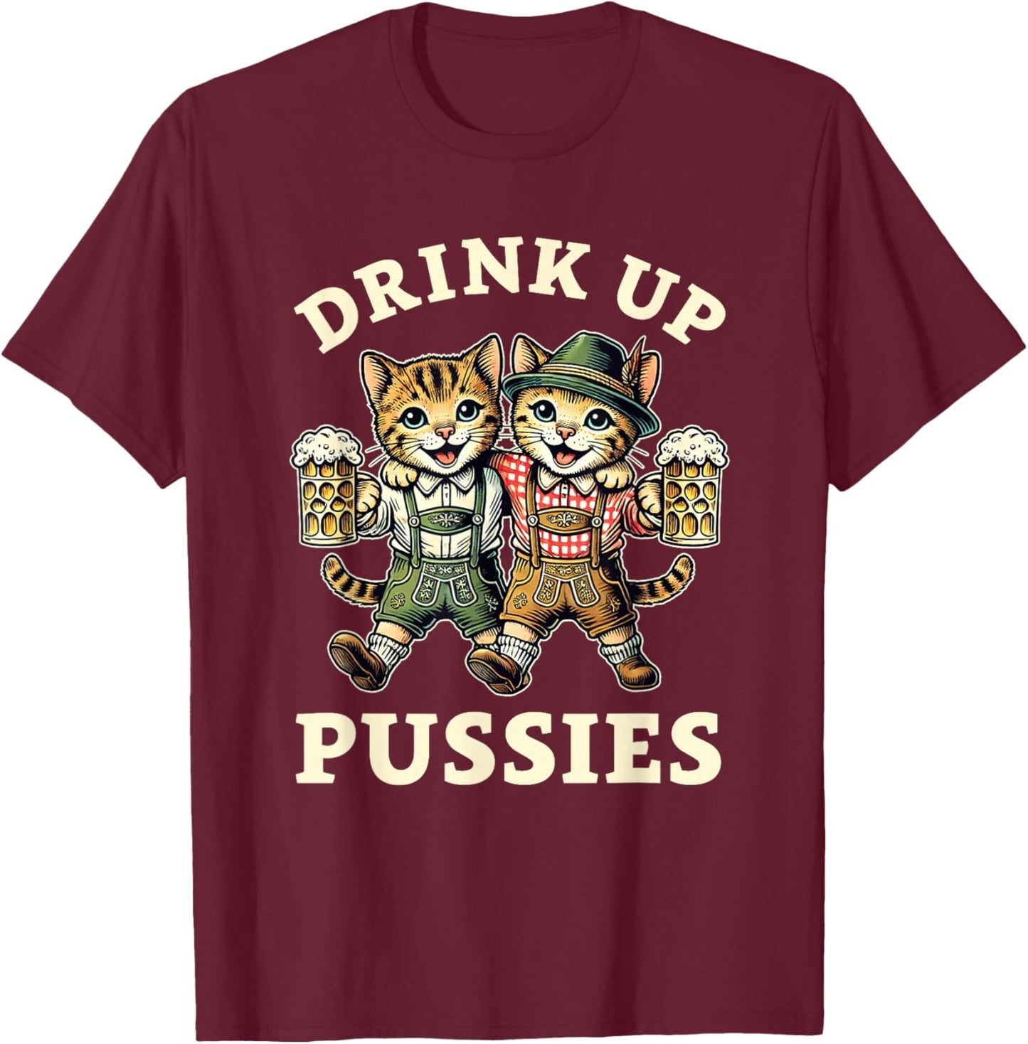 Oktoberfest Cat German Beer Fest Men Drink Up Pussies T-Shirt - T-Shirt | Maroon
