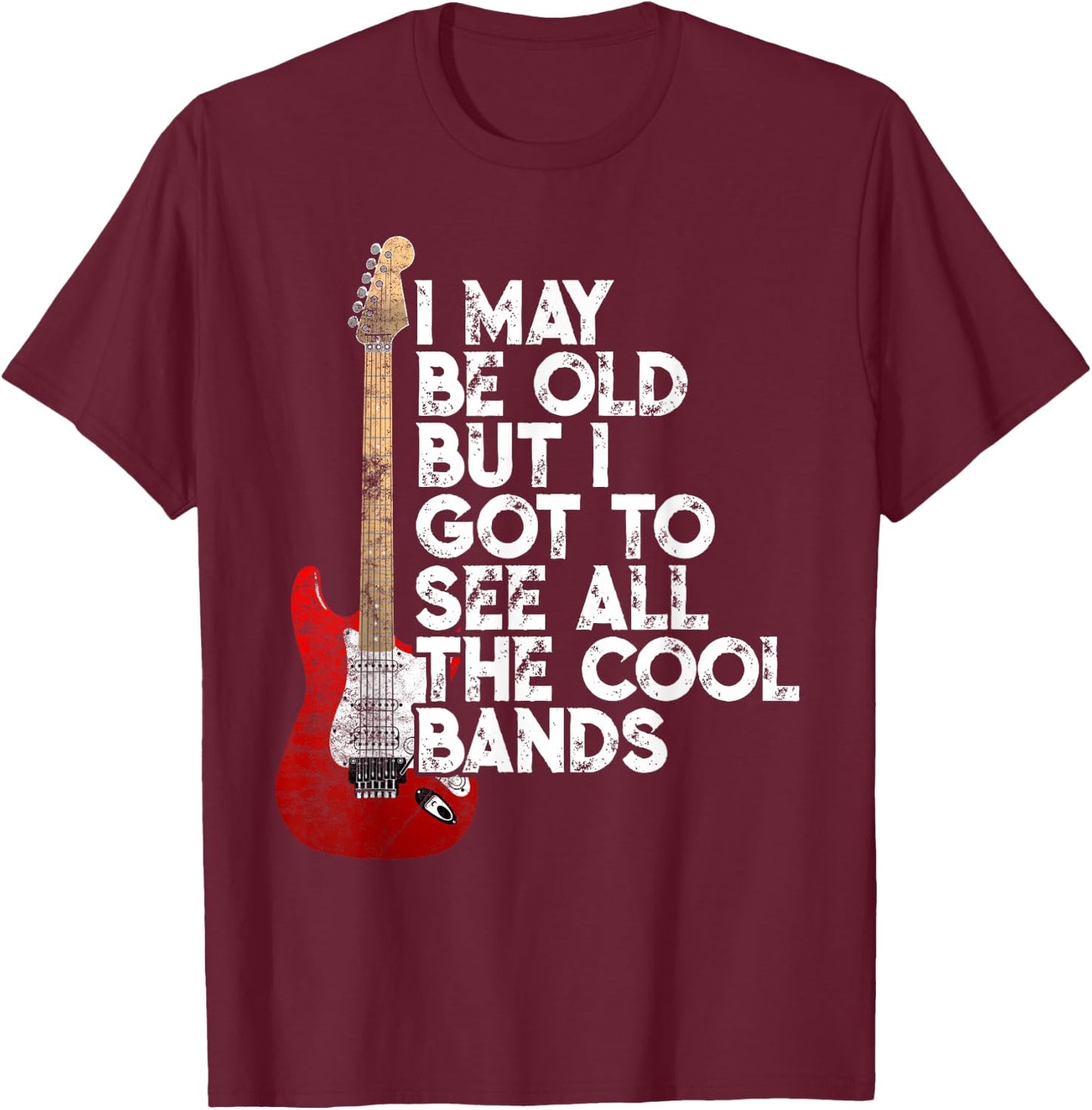 I May Be Old But I Got to See All The Cool Bands Concert T-Shirt - T-Shirt | Maroon