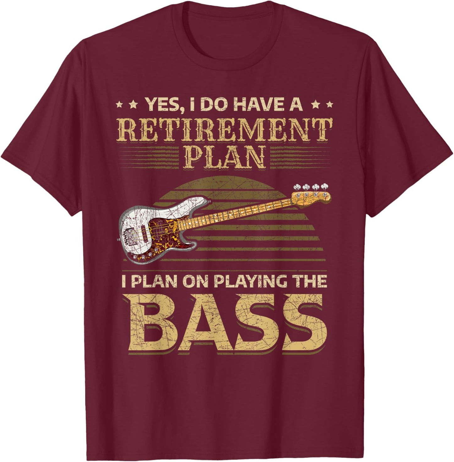 Yes I Do Have A Retirement Plan I Plan On Playing The Bass T-Shirt - T-Shirt | Maroon