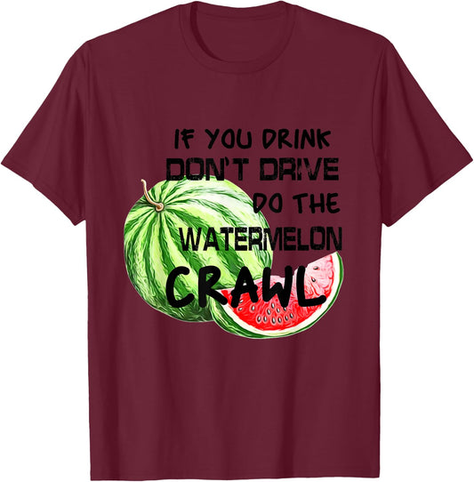 If You Drink Don't Drive Do The Watermelon Crawl Funny T-Shirt - T-Shirt | Maroon