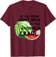 If You Drink Don't Drive Do The Watermelon Crawl Funny T-Shirt - T-Shirt | Maroon