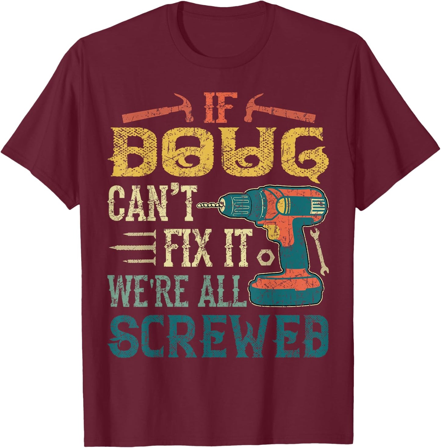 If Doug Can't Fix it We're All Screwed Funny Fathers Gift T-Shirt - T-Shirt | Maroon