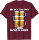 Funny My Doctor Says I Need More Glasses Beer T-Shirt - T-Shirt | Maroon