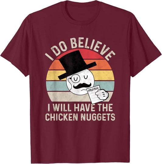 I Do Believe I Will Have The Chicken Nuggets , Fuuny T-Shirt - T-Shirt | Maroon