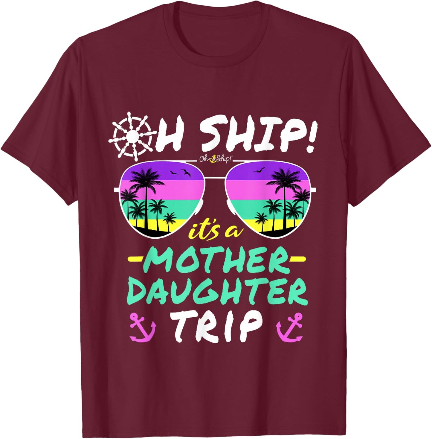 Oh Ship it's a Mother Daughter Trip - Mother Daughter Cruise T-Shirt - T-Shirt | Maroon