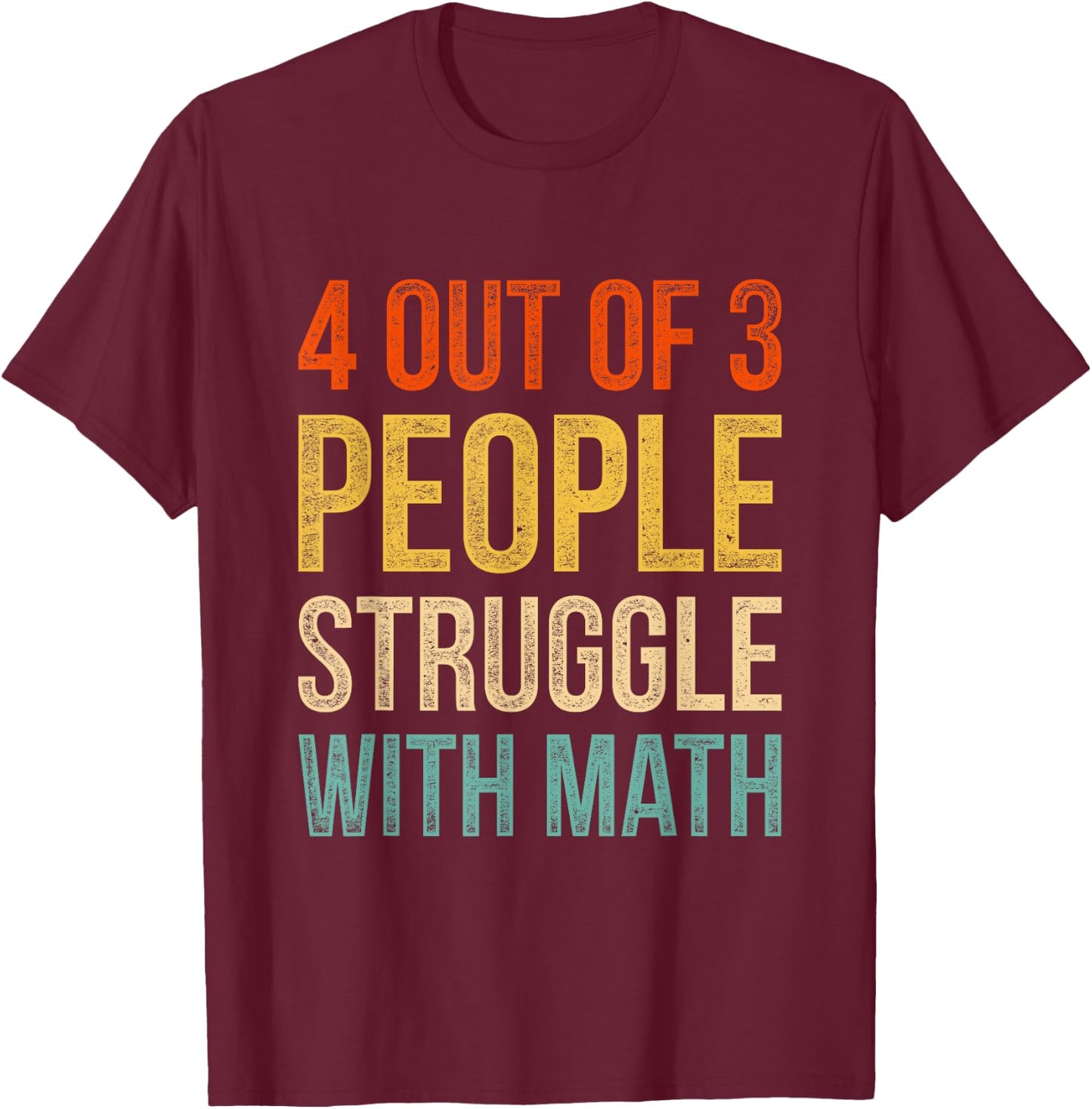 4 Out Of 3 People Struggle With Math T-Shirt - T-Shirt | Maroon