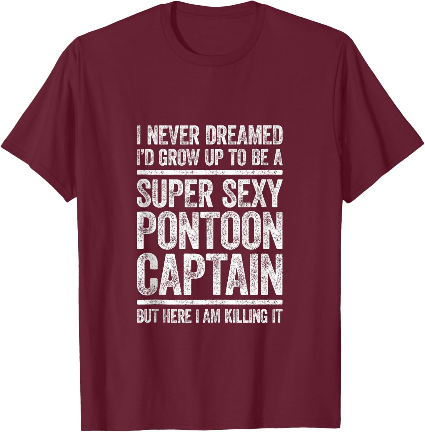 I Never Dreamed I'd Grow Up To Be Super Sexy Pontoon Captain T-Shirt - T-Shirt | Maroon