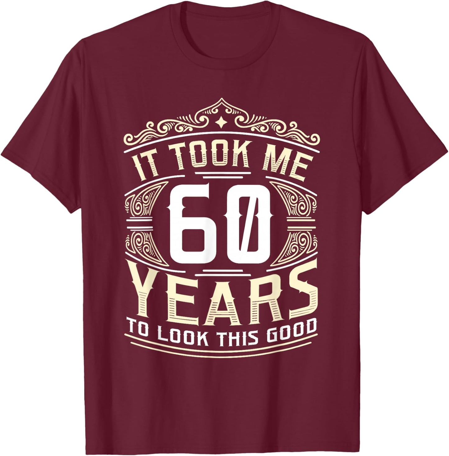 It Took Me 60 Years To Look This Good 60th Birthday T-Shirt - T-Shirt | Maroon