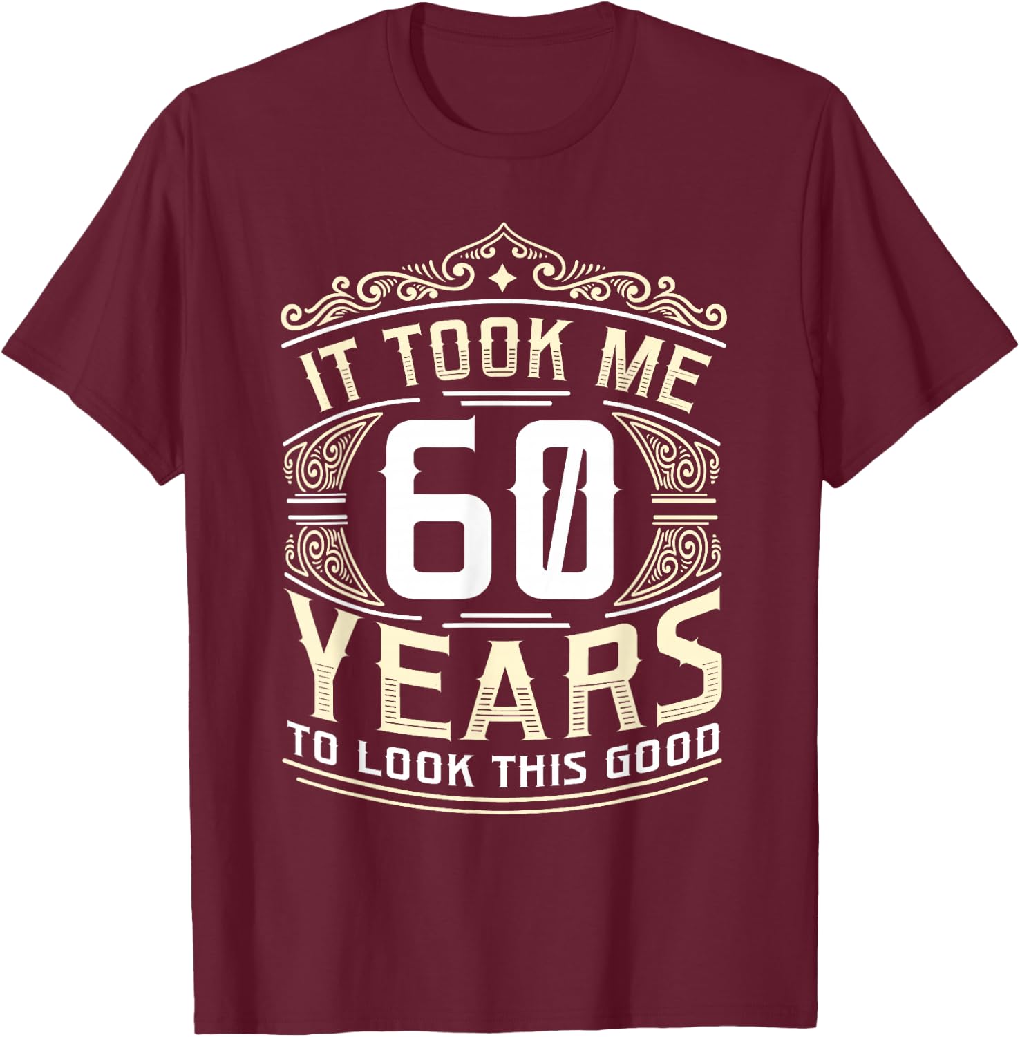 It Took Me 60 Years To Look This Good 60th Birthday T-Shirt - T-Shirt | Maroon