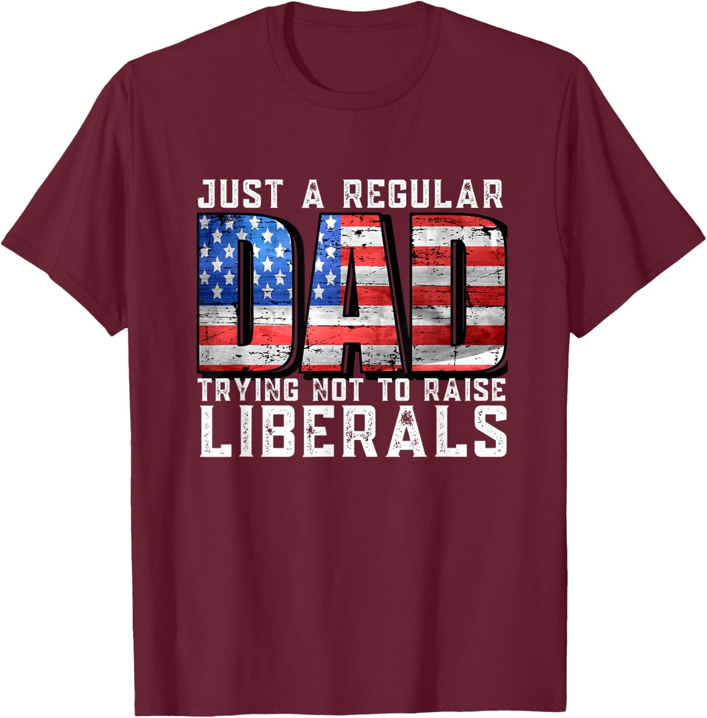 Just a Regular Dad Trying Not To Raise Liberals T-Shirt - T-Shirt | Maroon