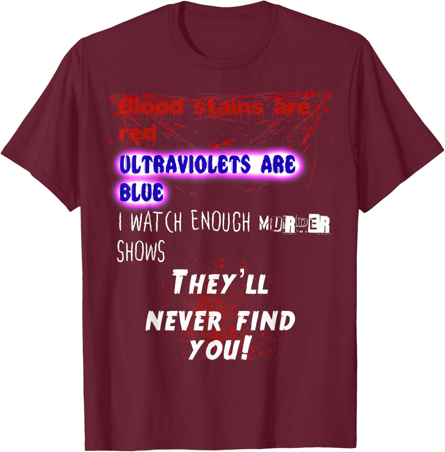 Blood stains are red ultraviolets blue theyll never find you T-Shirt - T-Shirt | Maroon