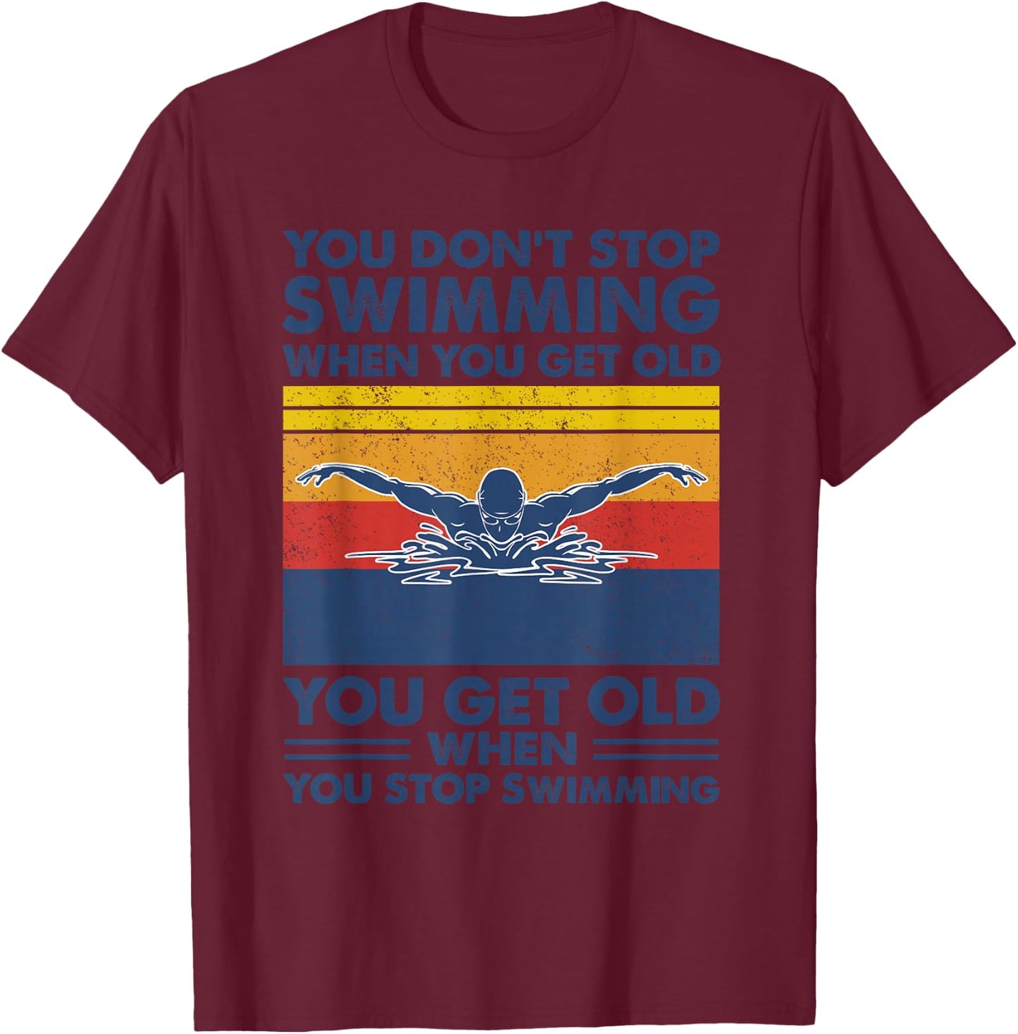 You don't stop swimming when you get old T-Shirt - T-Shirt | Maroon