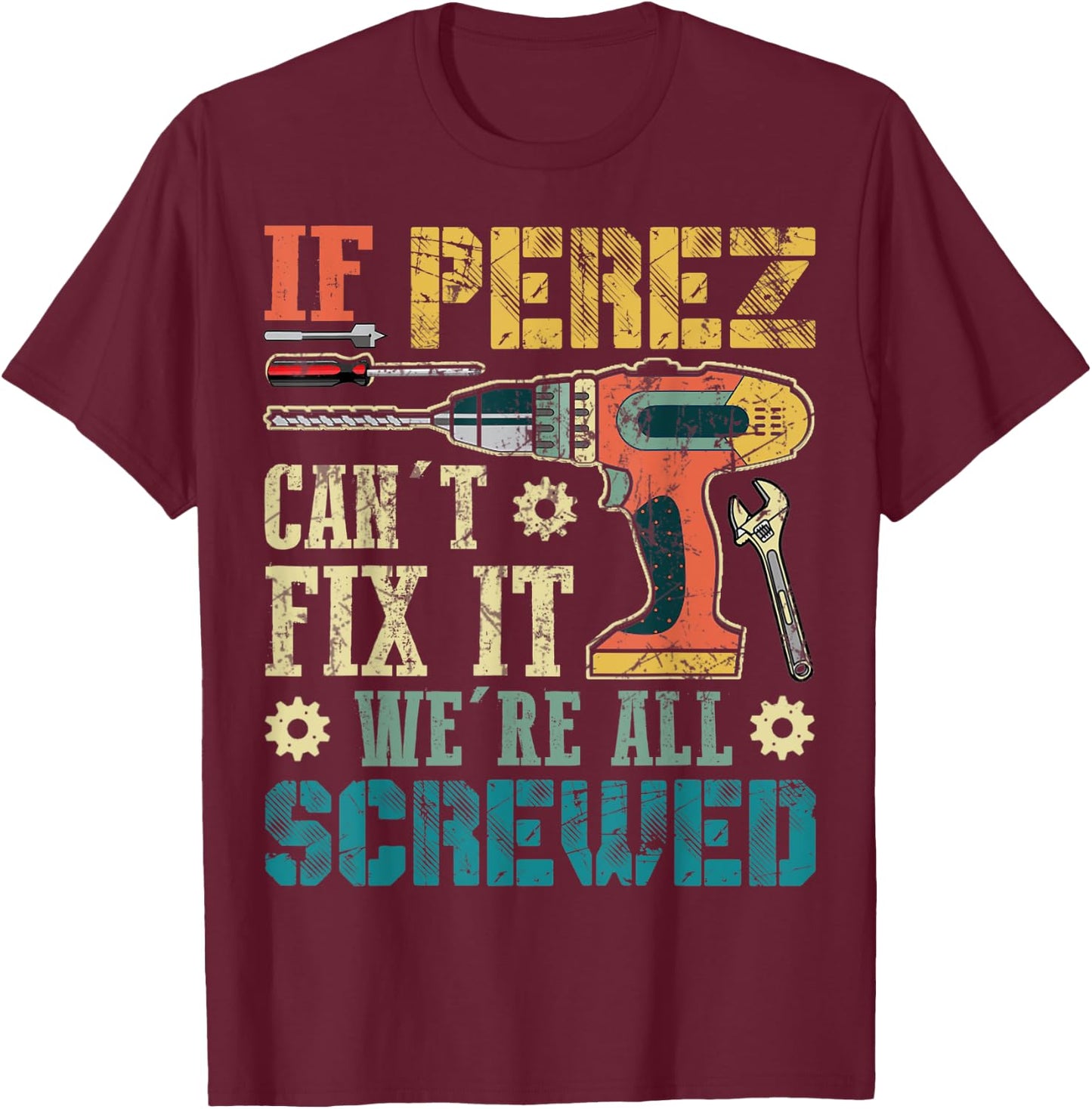 If Perez Can't Fix it We're All Screwed Funny Fathers Gift T-Shirt - T-Shirt | Maroon