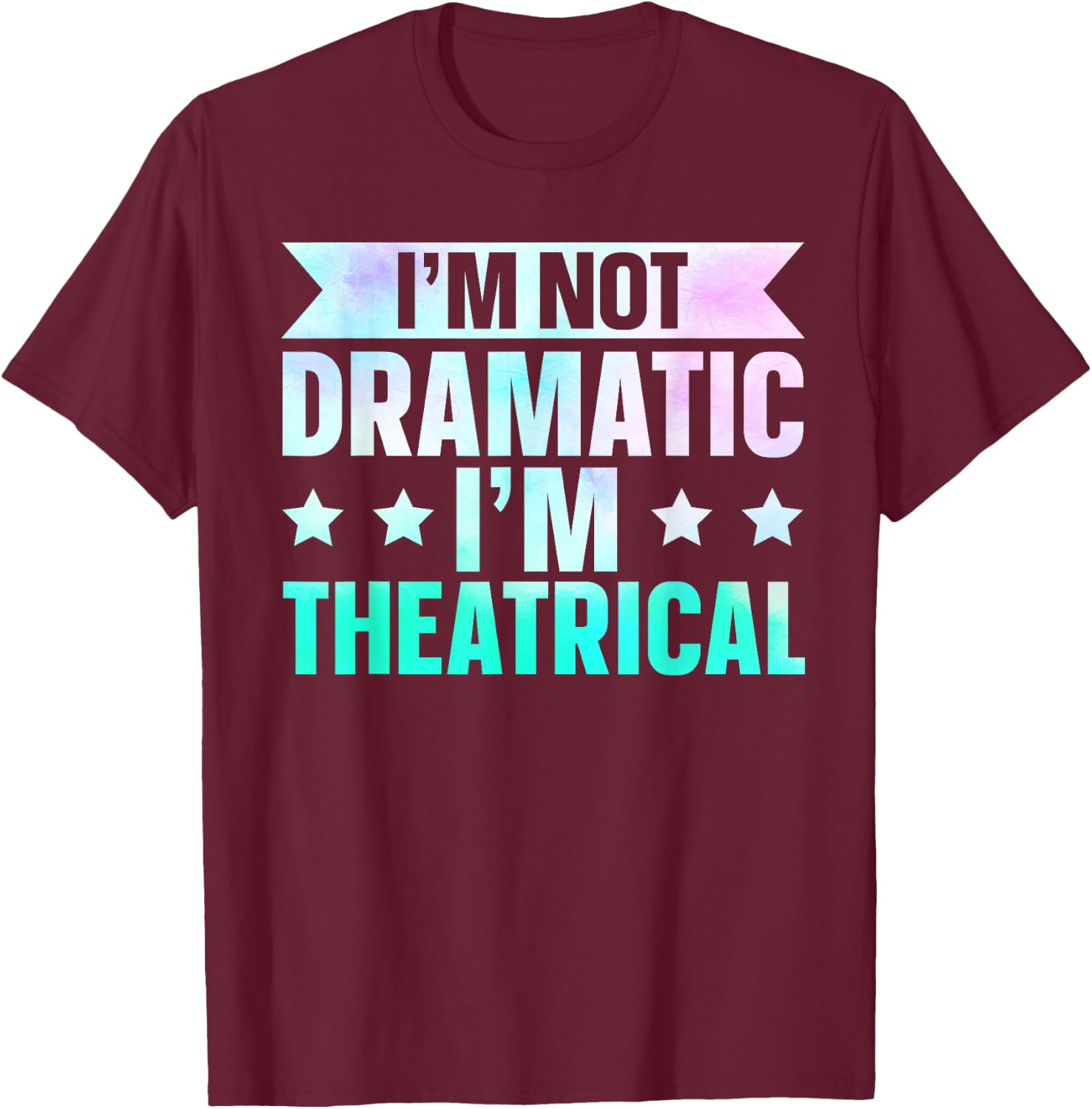 I'm Not Dramatic I'm Theatrical , Small T-Shirt - T-Shirt | Maroon