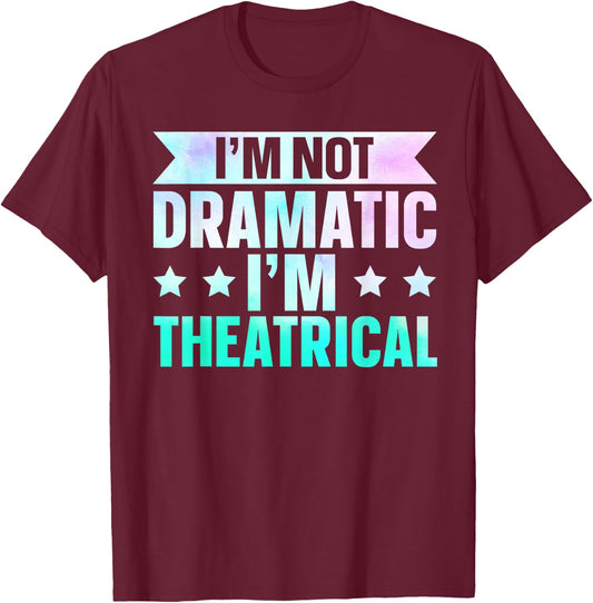 I'm Not Dramatic I'm Theatrical , Small T-Shirt - T-Shirt | Maroon