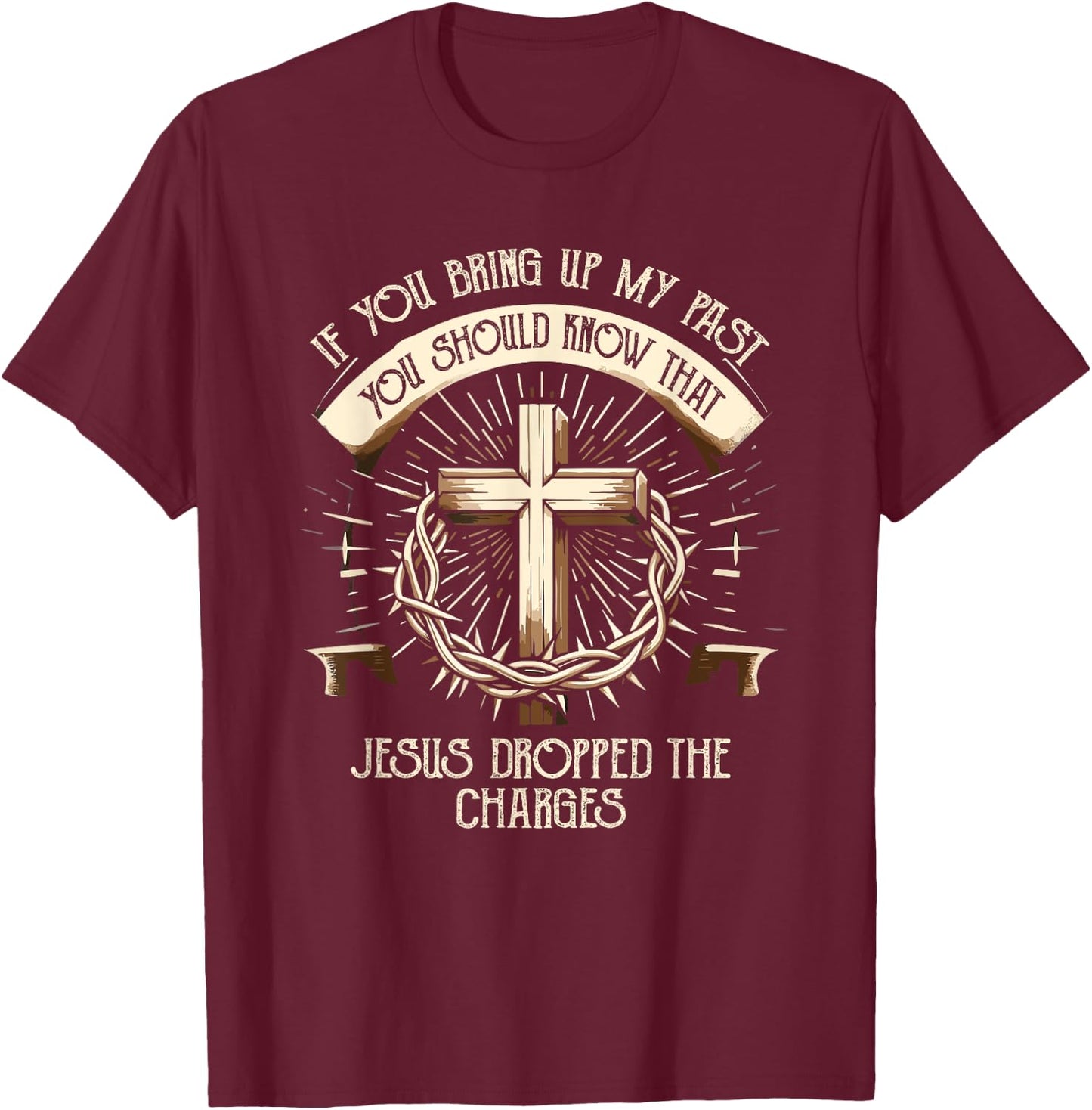 If You Bring Up My Past Know That Jesus Dropped Charges T-Shirt - T-Shirt | Maroon