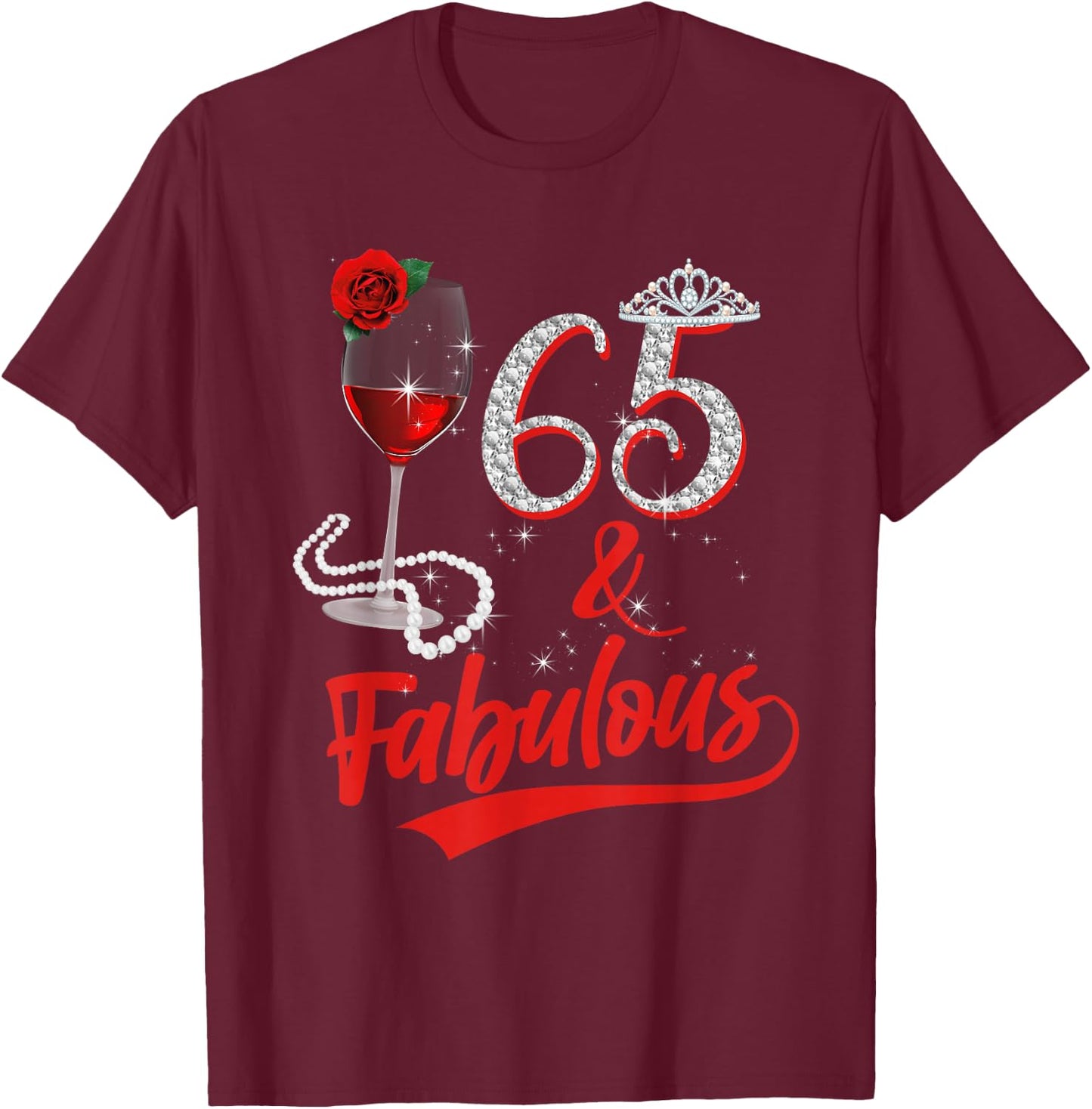65 And Fabulous Queen Happy Birthday 65th Rose Red Wine T-Shirt - T-Shirt | Maroon