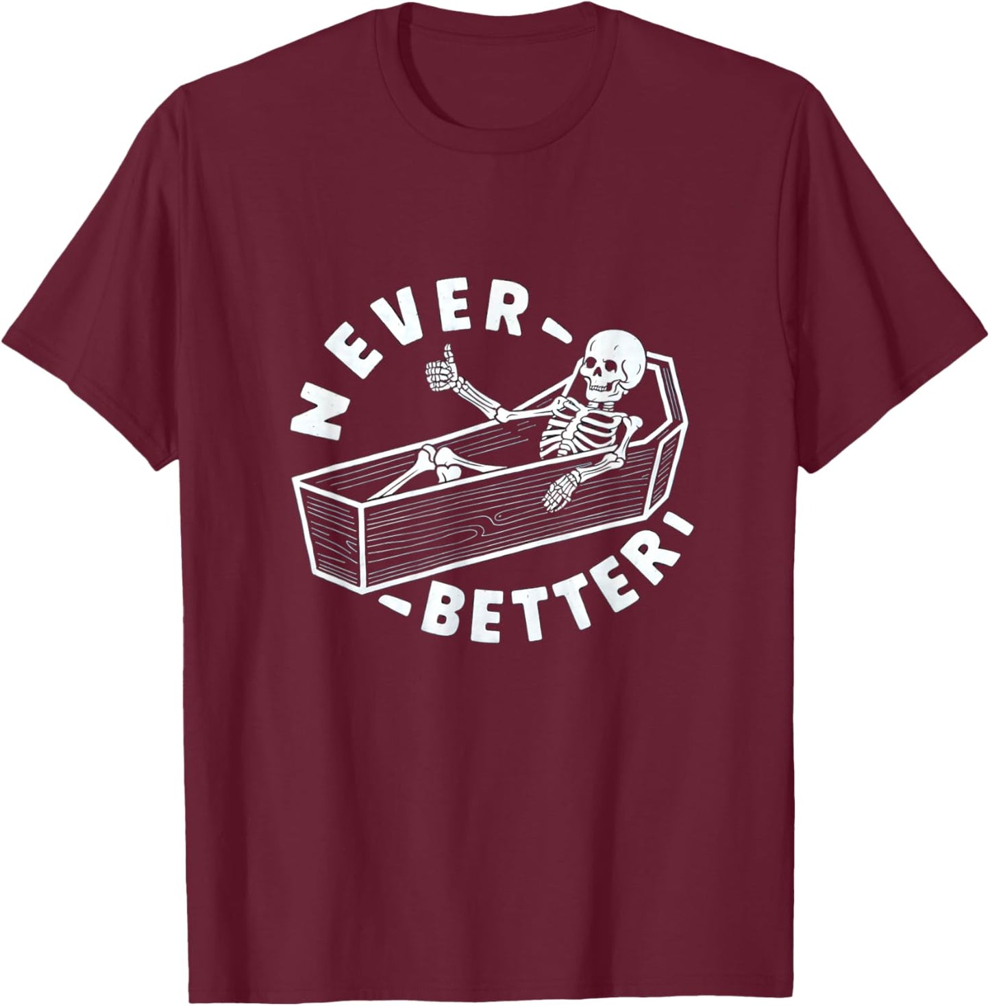 Never Better Skeleton In Coffin Giving Thumbs Up T-Shirt - T-Shirt | Maroon