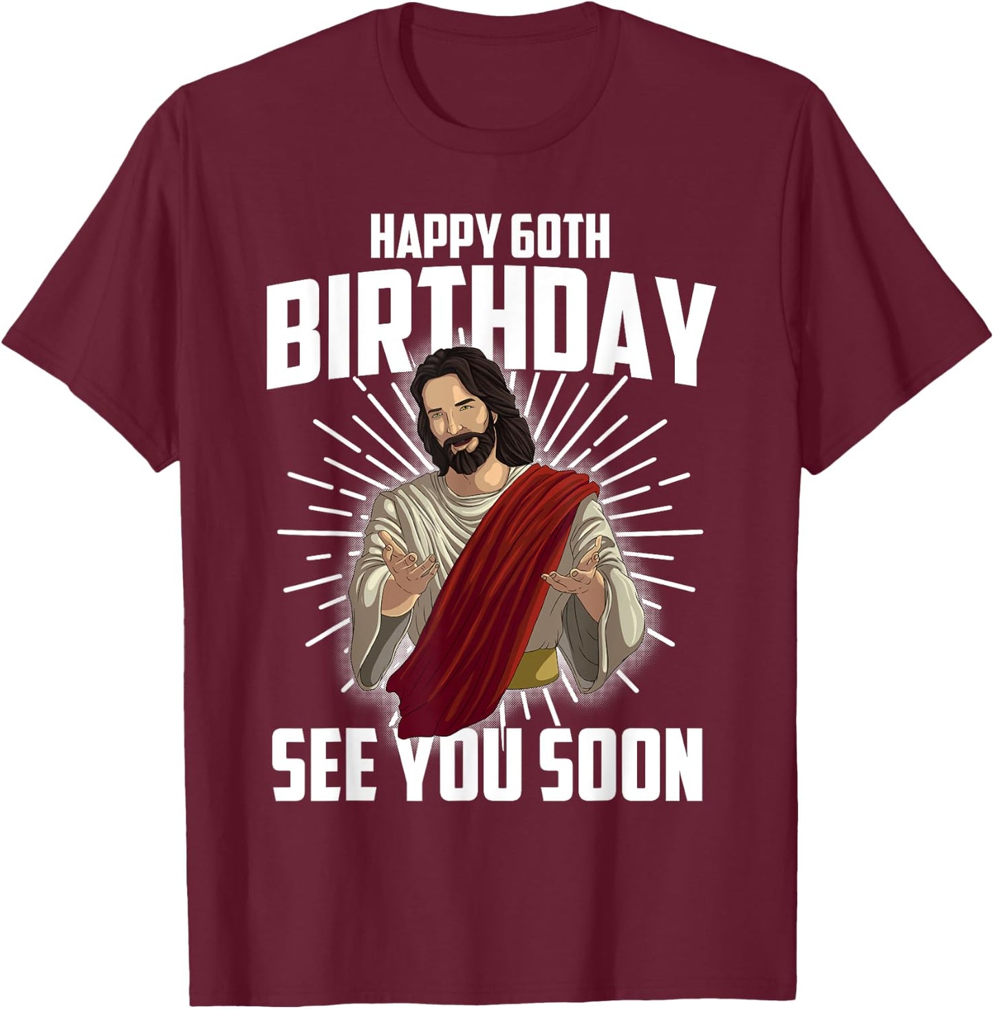 Cool Happy 60th Birthday Gift Funny Jesus See You Soon Gag T-Shirt - T-Shirt | Maroon