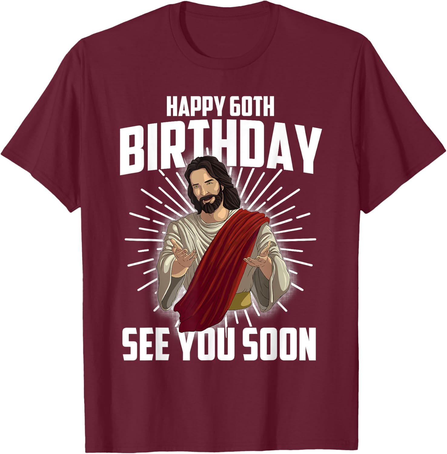 Cool Happy 60th Birthday Gift Funny Jesus See You Soon Gag T-Shirt - T-Shirt | Maroon