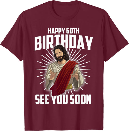 Cool Happy 60th Birthday Gift Funny Jesus See You Soon Gag T-Shirt - T-Shirt | Maroon