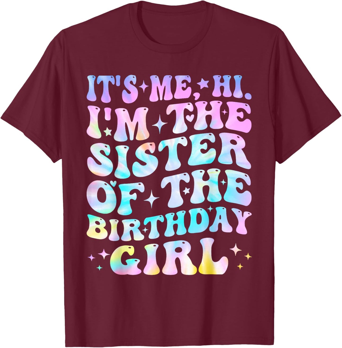 Its Me Hi I'm The Sister Of The Birthday Girl Its Me T-Shirt - T-Shirt | Maroon
