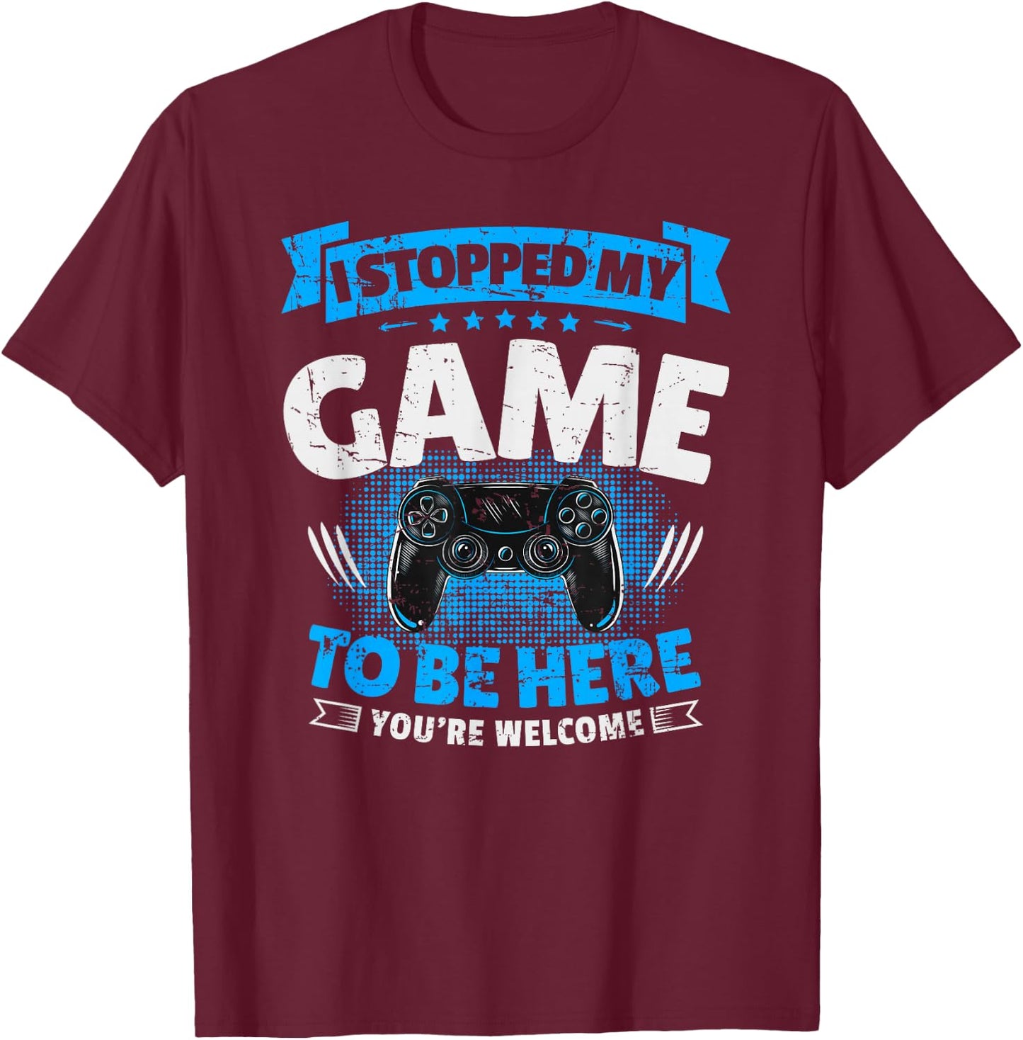 I stopped my game to be here Gaming Funny T-Shirt - T-Shirt | Maroon