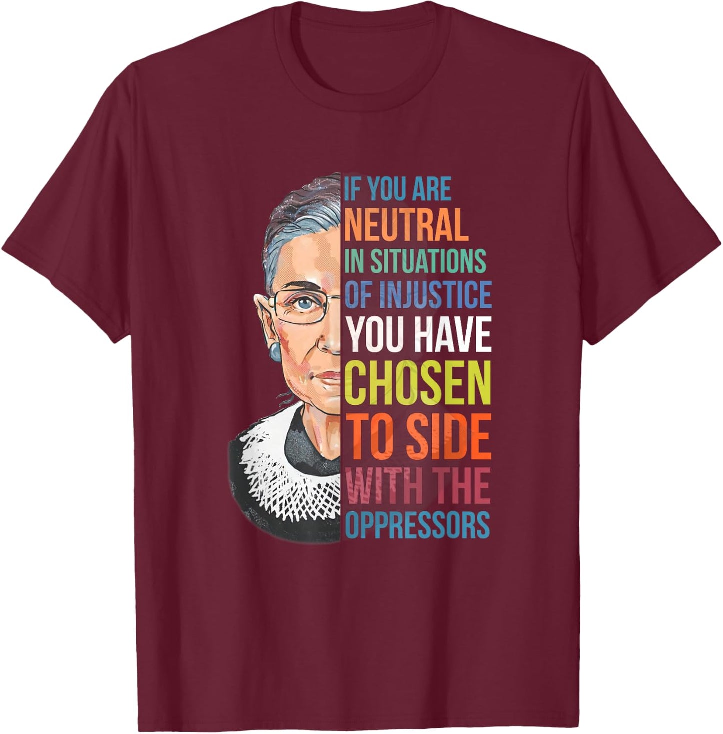 If You are Neutral in Situations of Injustice Notorious RBG T-Shirt - T-Shirt | Maroon