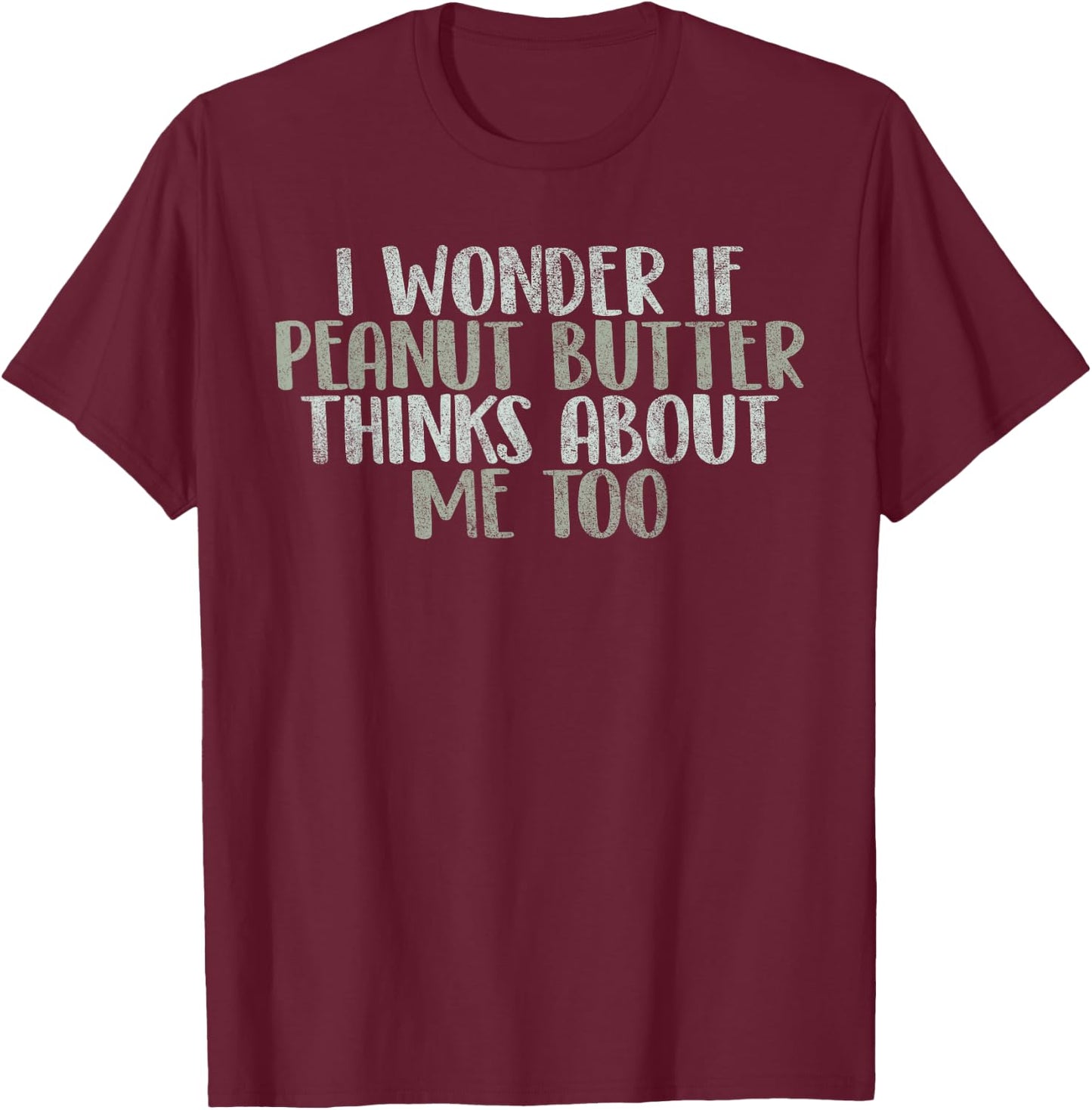 I Wonder If Peanut Butter Thinks About Me Too Funny Gag Gift T-Shirt - T-Shirt | Maroon