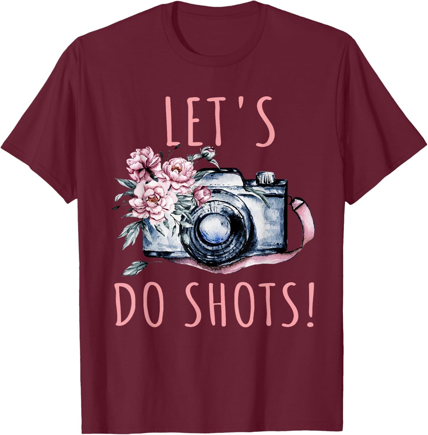 Photographer Let's Do Shots Funny Photography Gift T-Shirt - T-Shirt | Maroon