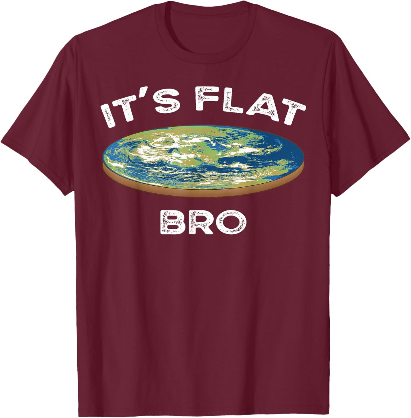 It's Flat Bro Funny Flat Earth Conspiracy Plot Secret Gift T-Shirt - T-Shirt | Maroon