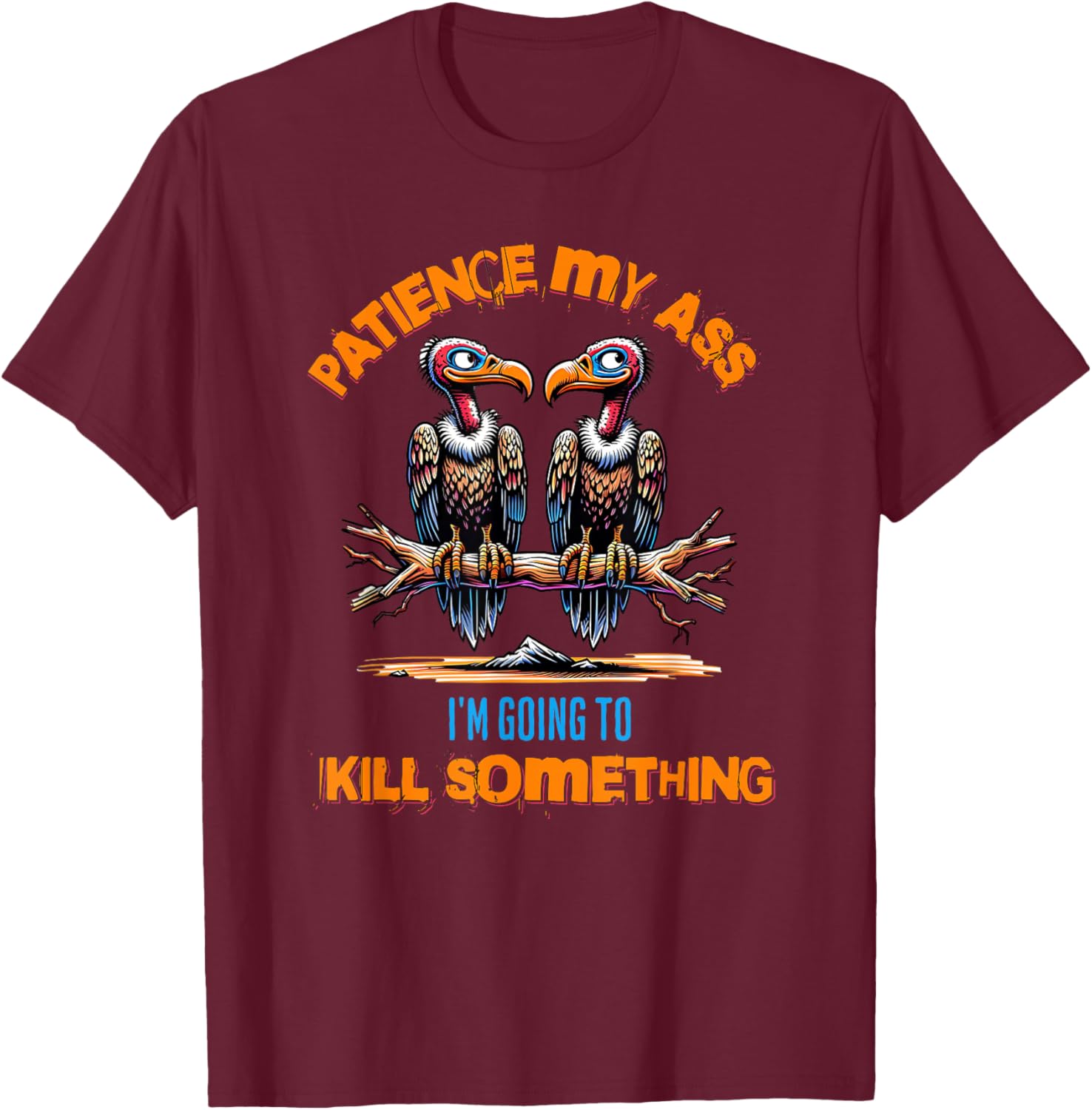 Funny Vultures s " Patience My Ass" s Adult Joke T-Shirt - T-Shirt | Maroon