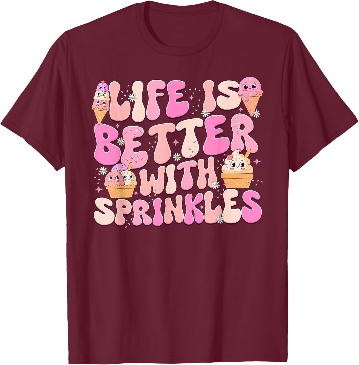Life Is Better With Sprinkles Cute Ice Cream Dessert T-Shirt - T-Shirt | Maroon