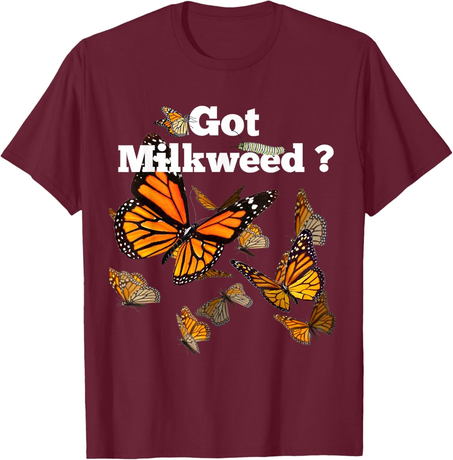 Monarch Butterfly Plant Got Milkweed T-Shirt - T-Shirt | Maroon