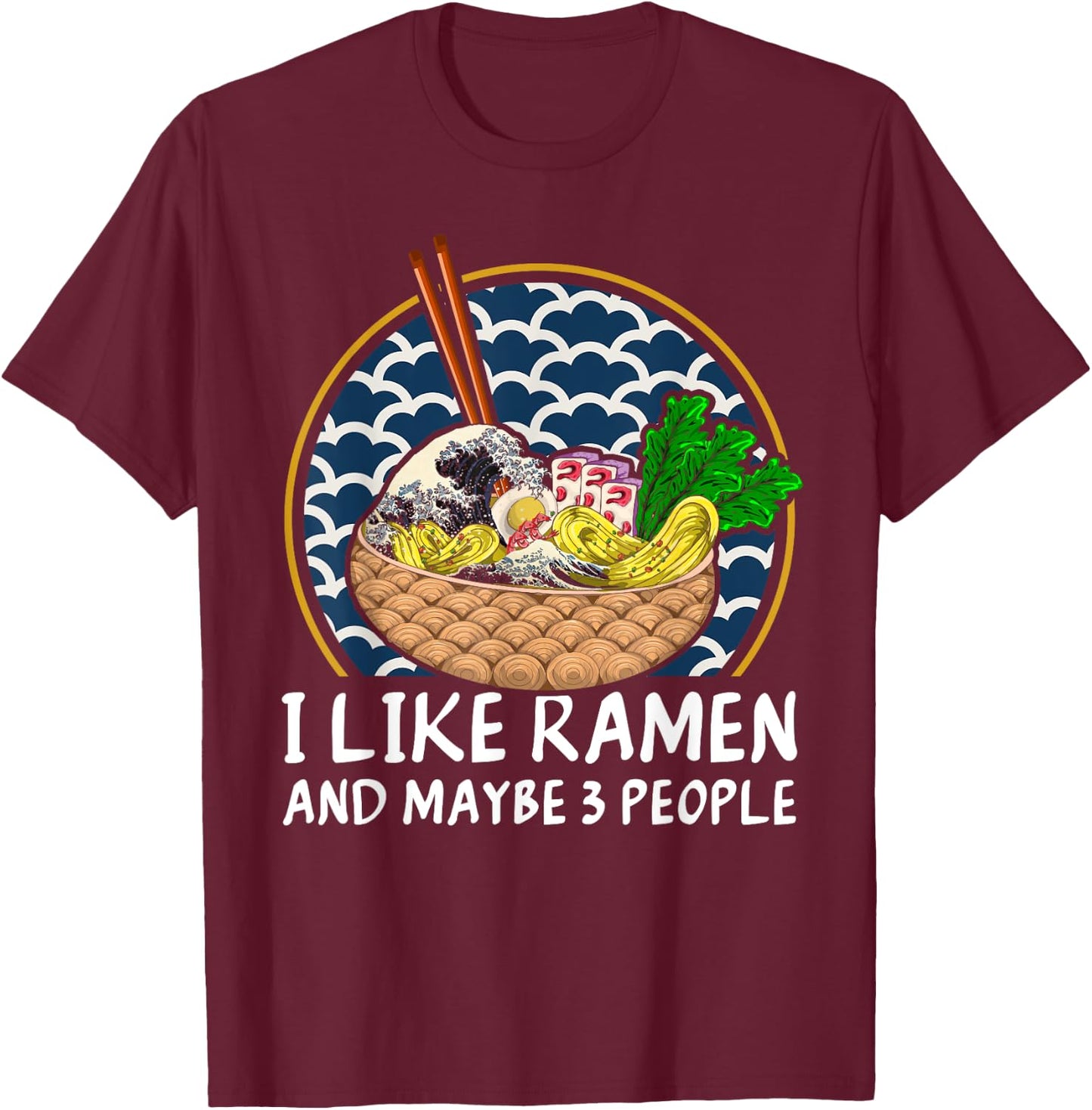 I Like Ramen And Maybe 3 People Funny Anime Noodles Ramen T-Shirt - T-Shirt | Maroon