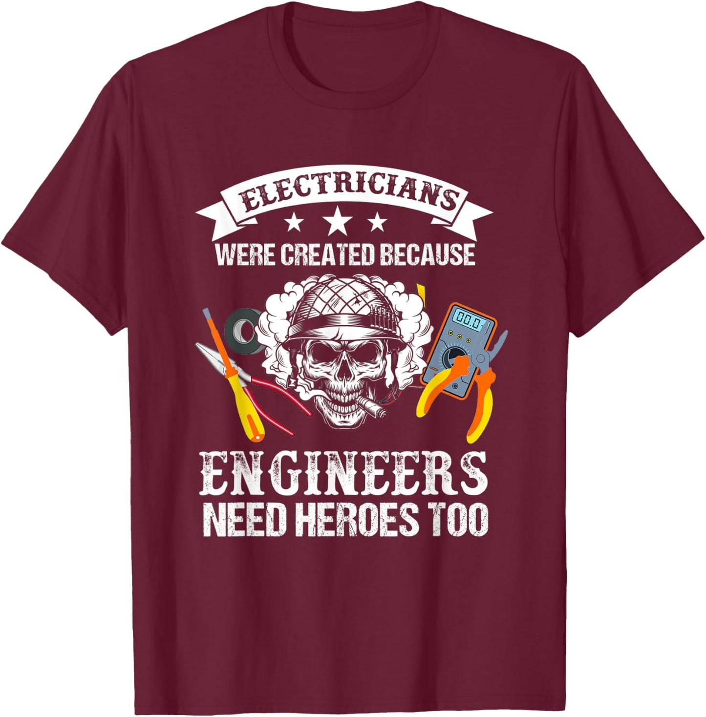 Electrician Were Created Because Engineers Need Heroes Too T-Shirt - T-Shirt | Maroon